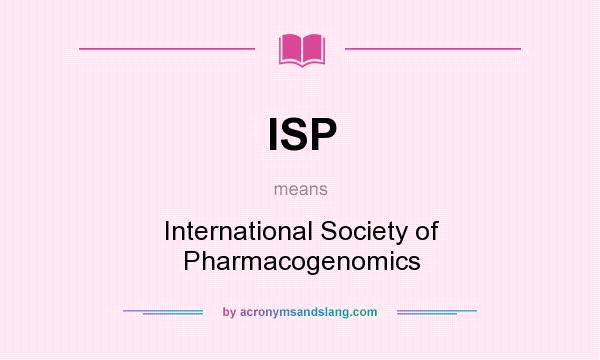 What does ISP mean? It stands for International Society of Pharmacogenomics