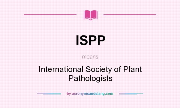 What does ISPP mean? It stands for International Society of Plant Pathologists