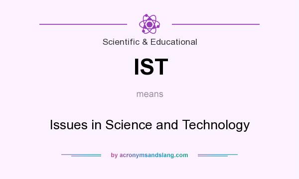 What does IST mean? It stands for Issues in Science and Technology