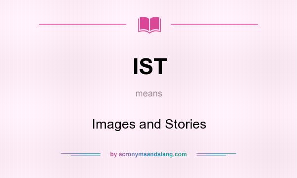 What does IST mean? It stands for Images and Stories