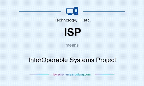 What does ISP mean? It stands for InterOperable Systems Project