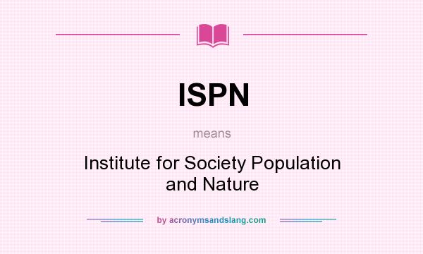 What does ISPN mean? It stands for Institute for Society Population and Nature
