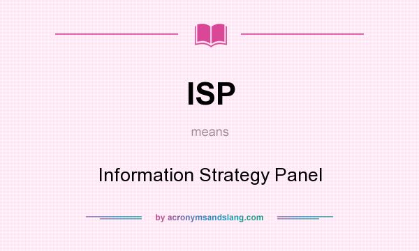 What does ISP mean? It stands for Information Strategy Panel