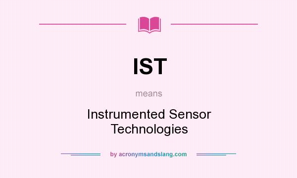 What does IST mean? It stands for Instrumented Sensor Technologies