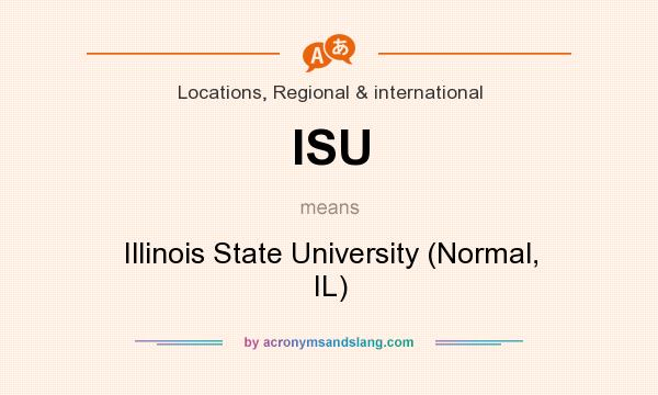 What does ISU mean? It stands for Illinois State University (Normal, IL)