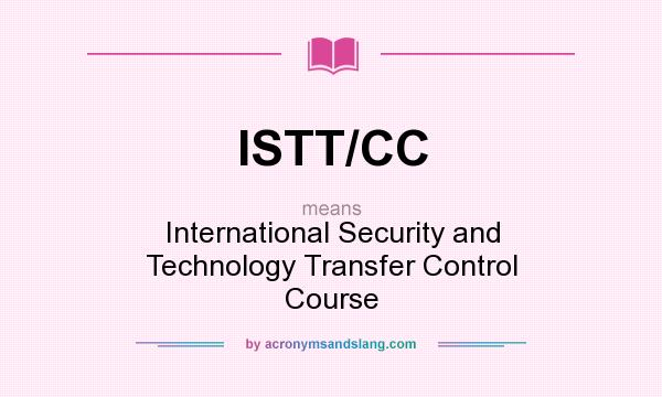What does ISTT/CC mean? It stands for International Security and Technology Transfer Control Course
