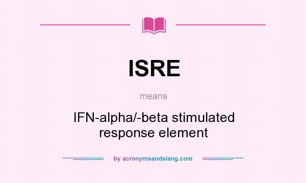 What does ISRE mean? It stands for IFN-alpha/-beta stimulated response element