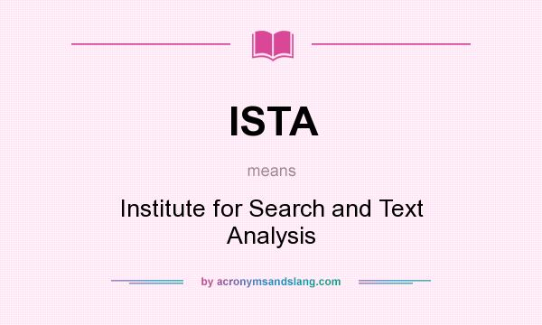What does ISTA mean? It stands for Institute for Search and Text Analysis