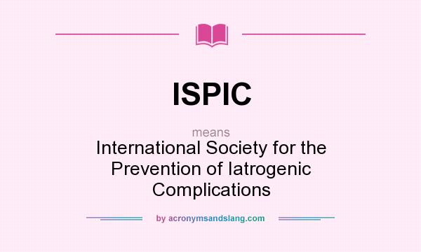 What does ISPIC mean? It stands for International Society for the Prevention of Iatrogenic Complications