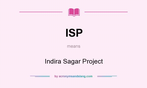 What does ISP mean? It stands for Indira Sagar Project