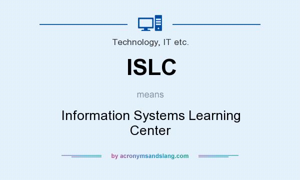 What does ISLC mean? It stands for Information Systems Learning Center