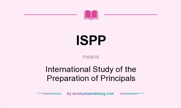 What does ISPP mean? It stands for International Study of the Preparation of Principals