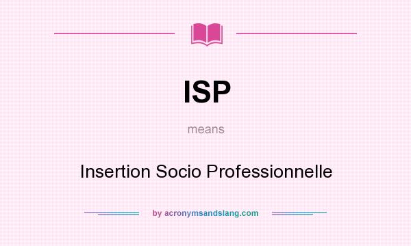 What does ISP mean? It stands for Insertion Socio Professionnelle