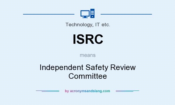 What does ISRC mean? It stands for Independent Safety Review Committee
