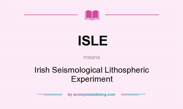 What does ISLE mean? It stands for Irish Seismological Lithospheric Experiment