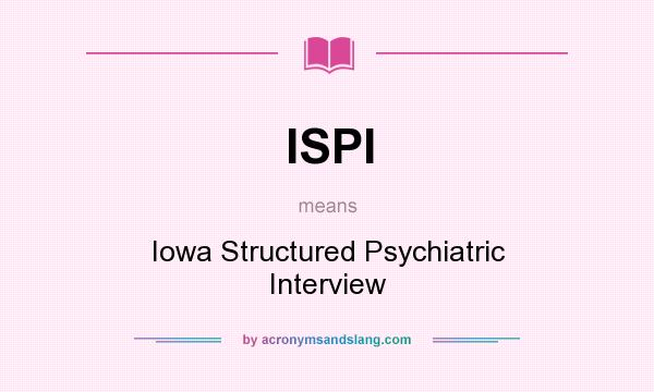 What does ISPI mean? It stands for Iowa Structured Psychiatric Interview