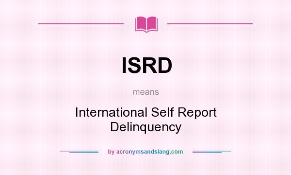 What does ISRD mean? It stands for International Self Report Delinquency