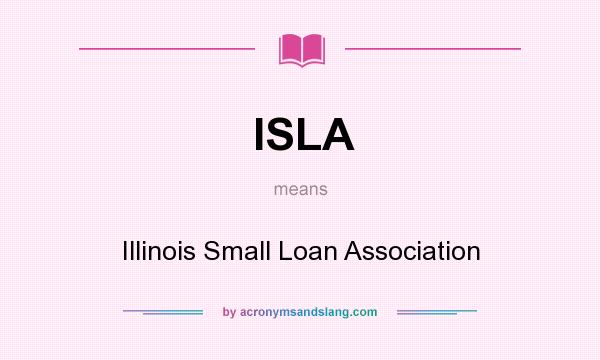 What does ISLA mean? It stands for Illinois Small Loan Association