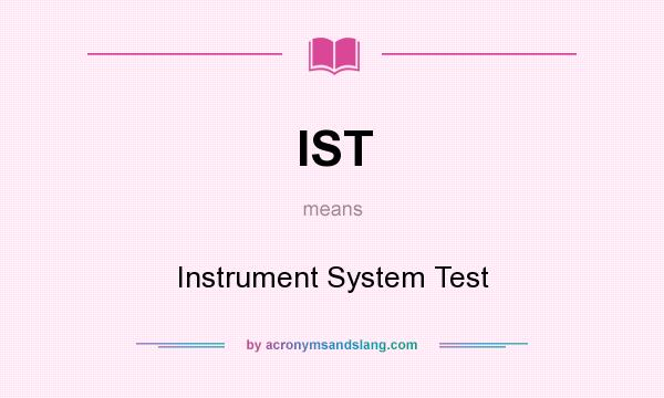 What does IST mean? It stands for Instrument System Test