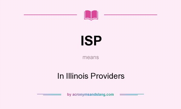 What does ISP mean? It stands for In Illinois Providers