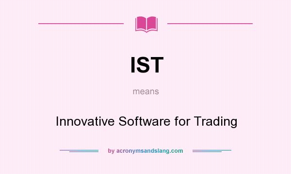 What does IST mean? It stands for Innovative Software for Trading