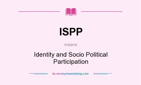 What does ISPP mean? It stands for Identity and Socio Political Participation