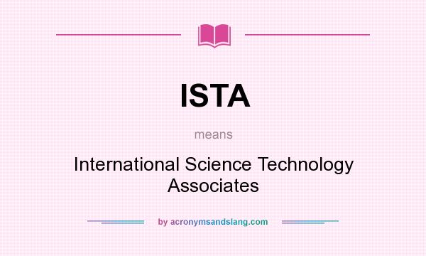 What does ISTA mean? It stands for International Science Technology Associates