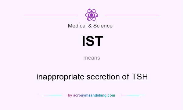 What does IST mean? It stands for inappropriate secretion of TSH