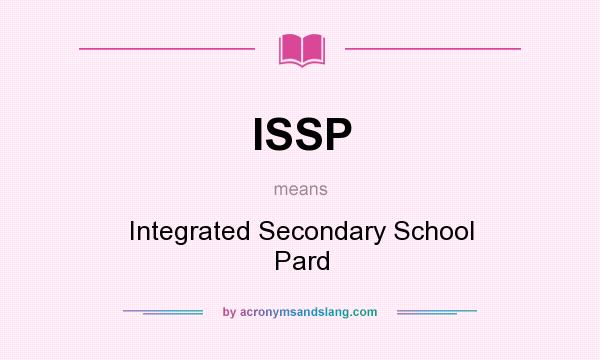 What does ISSP mean? It stands for Integrated Secondary School Pard