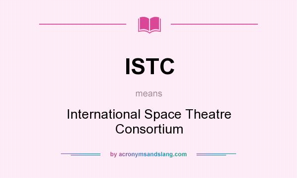 What does ISTC mean? It stands for International Space Theatre Consortium