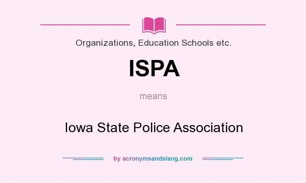 What does ISPA mean? It stands for Iowa State Police Association