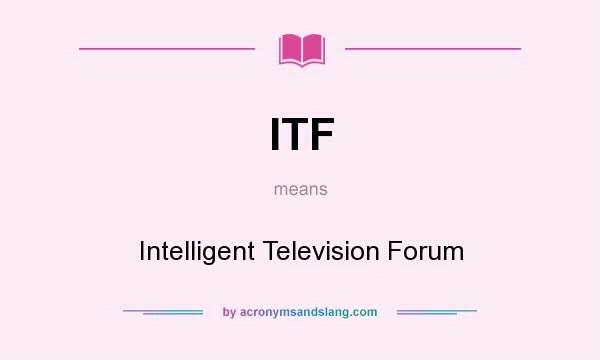 What does ITF mean? It stands for Intelligent Television Forum