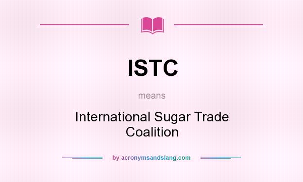 What does ISTC mean? It stands for International Sugar Trade Coalition