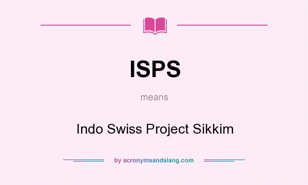 What does ISPS mean? It stands for Indo Swiss Project Sikkim