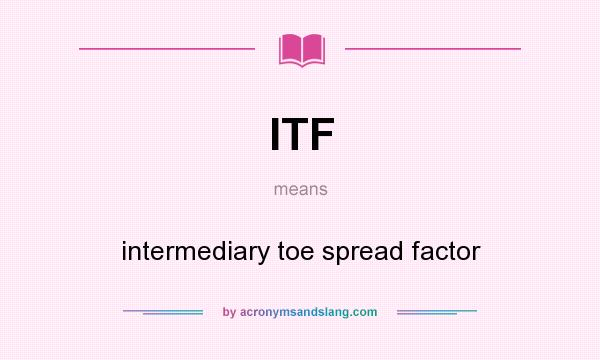 What does ITF mean? It stands for intermediary toe spread factor