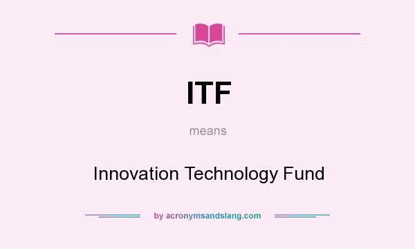 What does ITF mean? It stands for Innovation Technology Fund