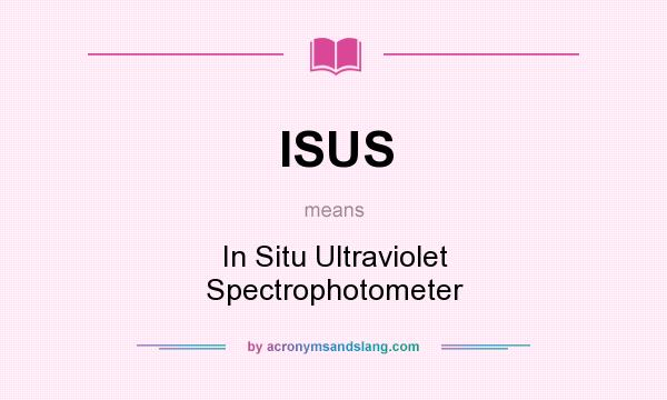 What does ISUS mean? It stands for In Situ Ultraviolet Spectrophotometer