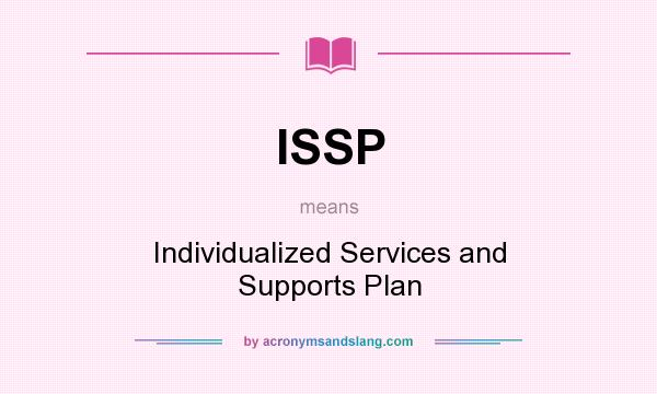 What does ISSP mean? It stands for Individualized Services and Supports Plan