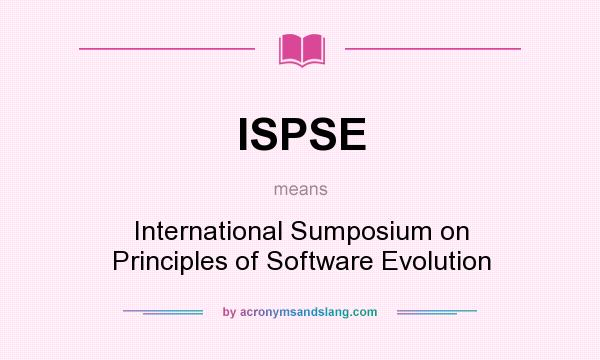 What does ISPSE mean? It stands for International Sumposium on Principles of Software Evolution