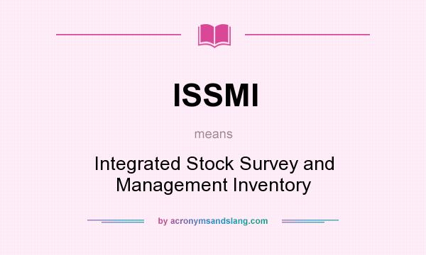 What does ISSMI mean? It stands for Integrated Stock Survey and Management Inventory