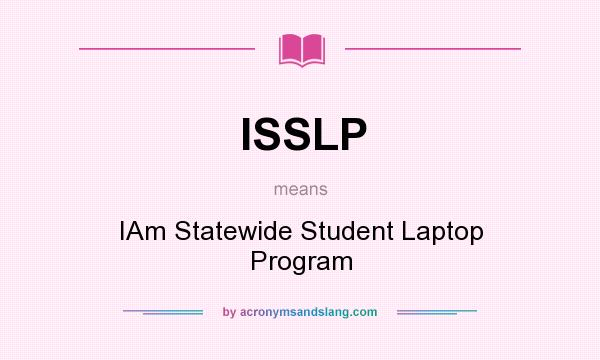 What does ISSLP mean? It stands for IAm Statewide Student Laptop Program