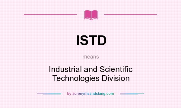 What does ISTD mean? It stands for Industrial and Scientific Technologies Division