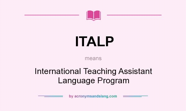What does ITALP mean? It stands for International Teaching Assistant Language Program