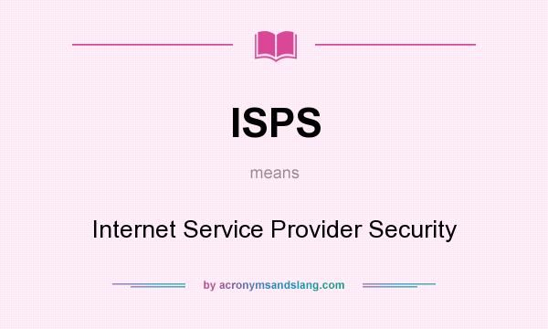 What does ISPS mean? It stands for Internet Service Provider Security