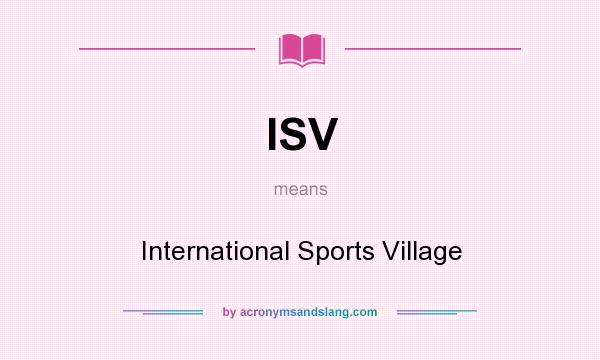 What does ISV mean? It stands for International Sports Village