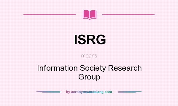 What does ISRG mean? It stands for Information Society Research Group