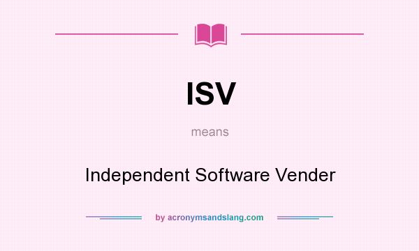 What does ISV mean? It stands for Independent Software Vender