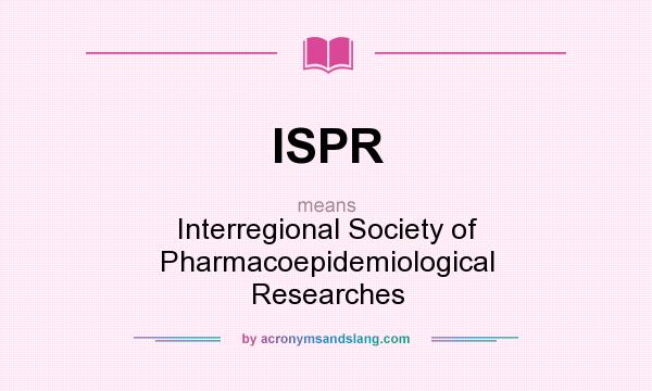What does ISPR mean? It stands for Interregional Society of Pharmacoepidemiological Researches