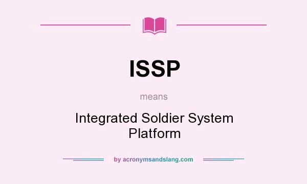 What does ISSP mean? It stands for Integrated Soldier System Platform