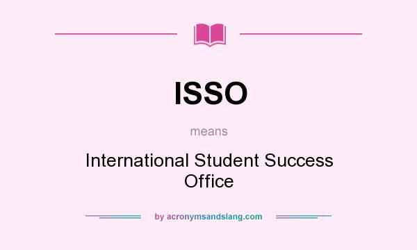 What does ISSO mean? It stands for International Student Success Office